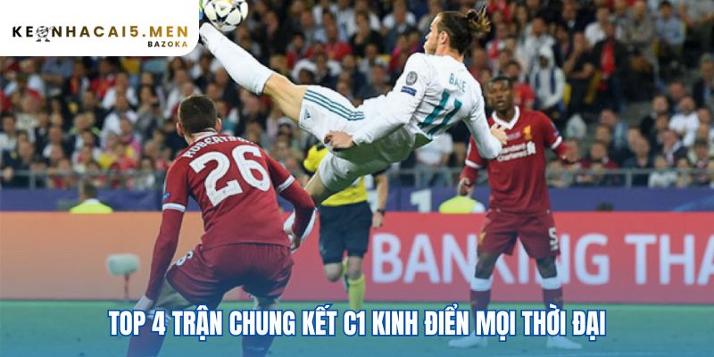 Hồi tưởng các trận chung kết C1 kinh điển mọi thời đại